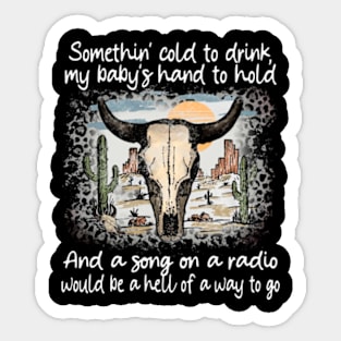 Somethin' cold to drink, my baby's hand to hold And a song on a radio, would be a hell of a way to go Bull-Skull Sticker